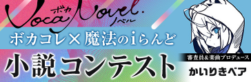 Vocanovel ボカコレ×魔法のiらんど 小説コンテスト 審査員＆楽曲プロデュース かいりきベア